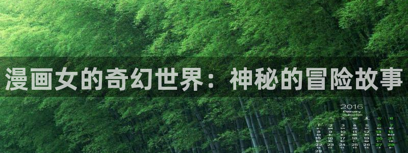 包子漫画正版包子漫画免费观看：漫画女的奇幻世界：神秘的冒险故事